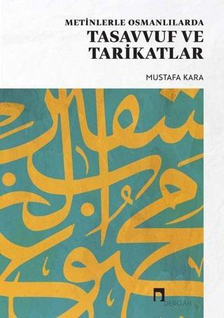 Metinlerle Osmanlılarda Tasavvuf ve Tarikatlar - Mustafa Kara - Dergah Yayınları