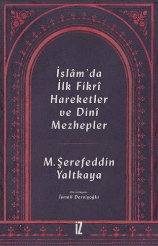 İslam'da İlk Fikri Hareketler ve Dini Mezhepler - Mehmed Şerefeddin Yaltkaya - İz Yayıncılık