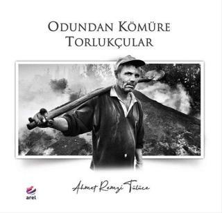 Odundan Kömüre Torlukçular - Ahmet Remzi Tülüce - Arel Kitap