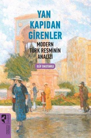 Yan Kapıdan Girenler - Modern Türk Resminin Analizi - Elif Dastarlı - Hayalperest Yayınevi