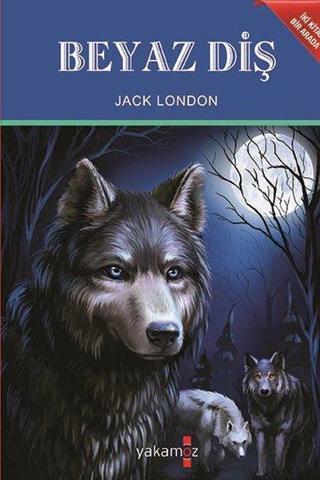 Beyaz Diş - Vahşetin Çağrısı - İki Kitap Bir Arada - Jack London - Yakamoz Yayınları
