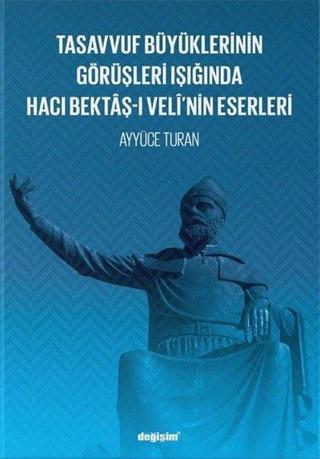 Tasavvuf Büyüklerinin Görüşleri Işığında Hacı Bektaş-ı Veli'nin Eserleri - Ayyüce Turan - Değişim Yayınları