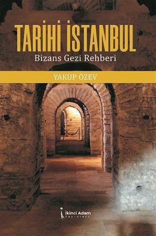 Tarihi İstanbul Bizans Gezi Rehberi Yakup Özev İkinci Adam Yayınları