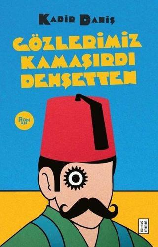 Gözlerimiz Kamaşırdı Dehşetten - Meşhur Osmanlı Dedektifinin Son Kavgası Kadir Daniş Ketebe