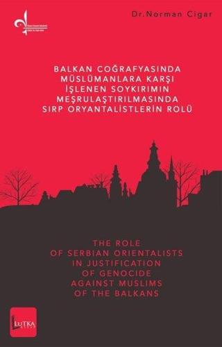 Balkan Coğrafyasında Müslümanlara Karşı İşlenen Soykırımın Meşrulaştırılmasında Sırp Oryantalistleri - Norman Cigar - Lutka Kitap