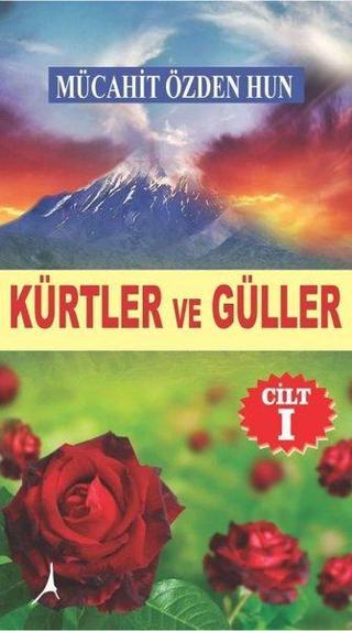 Kürtler ve Güller - Cilt 1 - Mücahit Özden Hun - Alter Yayınları