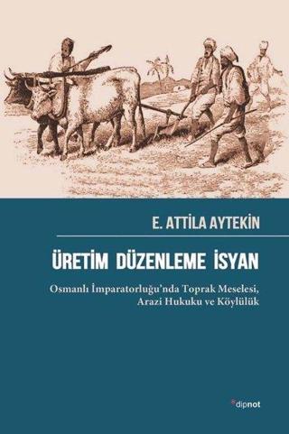Üretim Düzenleme İsyan: Osmanlı İmparatorluğu'nda Toprak Meselesi - Arazi Hukuku ve Köylülük - E. Attila Aytekin - Dipnot
