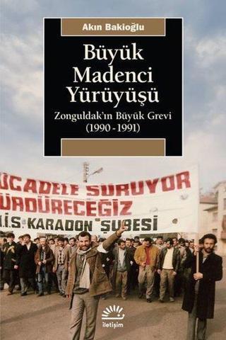 Büyük Madenci Yürüyüşü - Zonguldak'ın Büyük Grevi 1990-1991 - Akın Bakioğlu - İletişim Yayınları