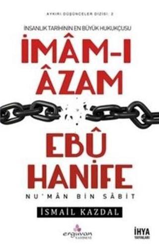 İnsanlık Tarihinin En Büyük Hukuçusu İmam-ı Azam Ebu Hanife - İsmail Kazdal - Erguvan Yayınları
