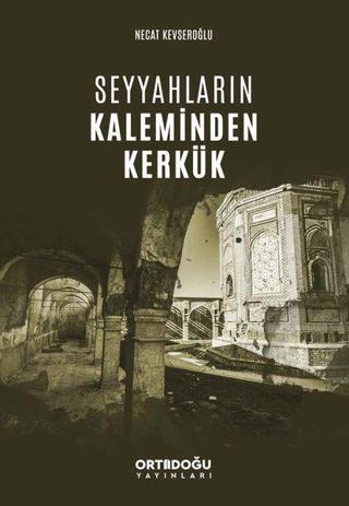 Seyyahların Kaleminden Kerkük - Necat Kevseroğlu  - Ortadoğu Yayınları