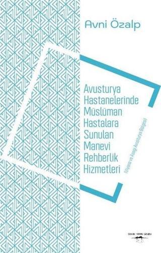 Avusturya Hastenelerinde Müslüman Hastalara Sunulan Manevi Rehberlik Hizmetleri - Avni Özalp - Sokak Kitapları Yayınları