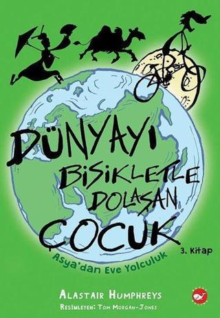 Dünya'yı Bisikletle Dolaşan Çocuk 3 - Asya'dan Eve Yolculuk Alastair Humphreys Beyaz Balina Yayınları