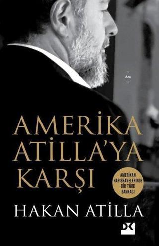 Amerika Atilla'ya Karşı - Amerikan Hapishanelerinde Bir Türk Bankacı - Hakan Atilla - Doğan Kitap