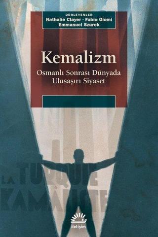 Kemalizm: Osmanlı Sonrası Dünyada Ulusaşırı Siyaset - Kolektif  - İletişim Yayınları