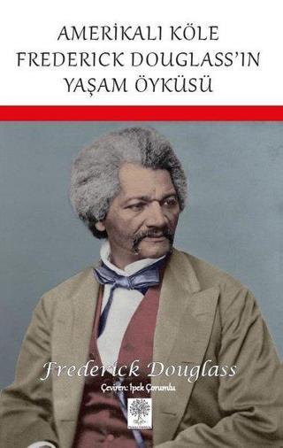 Amerikalı Köle Frederick Douglass'ın Yaşam Öyküsü - Frederick Douglass - Platanus Publishing