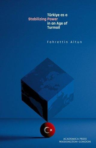 Türkiye as a Stabilizing Power in an Age of Turmoil - Fahrettin Altun - Academica Press