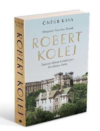 Dünyanın Tam Orta Yerinde Robert Kolej - İmparatorluktan Cumhuriyete Bir Okulun Tarihi - Önder Kaya - Kronik Kitap
