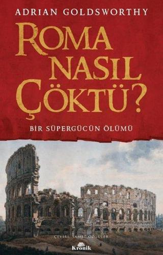 Roma Nasıl Çöktü? Bir Süpergücün Ölümü Adrian Goldsworthy Kronik Kitap