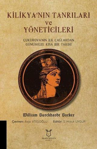 Kilikya'nın Tanrıları ve Yöneticileri - Çukurova'nın İlk Çağlardan Günümüze Kısa Bir Tarihi - William Burckharot Barker - Akademisyen Kitabevi