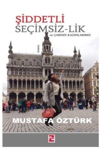 Şiddetli Seçimsizlik ve Çaresiz Kadınlarımız - Mustafa Öztürk - Zinde Yayınevi