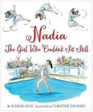Nadia: The Girl Who Couldn't Sit Still - Karlin Gray  - Harper Collins Publishers