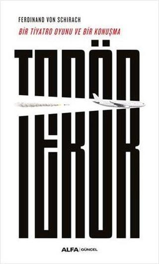 Terör - Bir Tiyatro Oyunu ve Konuşma - Ferdinand Von Schirach - Alfa Yayıncılık