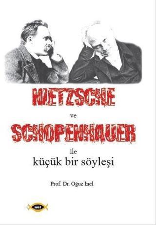 Nietszsche ve Schopenhauer ile Küçük Bir Söyleşi - Oğuz İnel - Sobil Yayıncılık