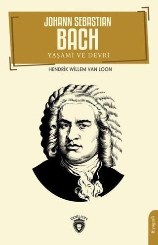 Johann Sebastian Bach Yaşamı ve Devri - Hendrik Willem Van Loon  - Dorlion Yayınevi