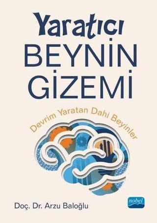 Yaratıcı Beynin Gizemi - Devrim Yaratan Dahi Beyinler - Arzu Baloğlu - Nobel Akademik Yayıncılık