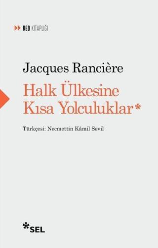 Halk Ülkesine Kısa Yolculuklar - Jacques Ranciere - Sel Yayıncılık