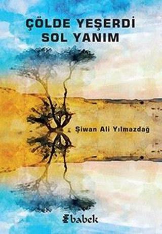Çölde Yeşerdi Sol Yanım - Şiwan Ali Yılmazdağ - Babek Yayınları