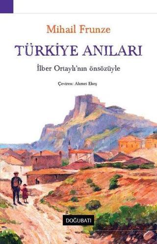 Türkiye Anıları-İlber Ortaylı'nın Önsözüyle - Mihail Vasilyeviç Frunze - Doğu Batı Yayınları