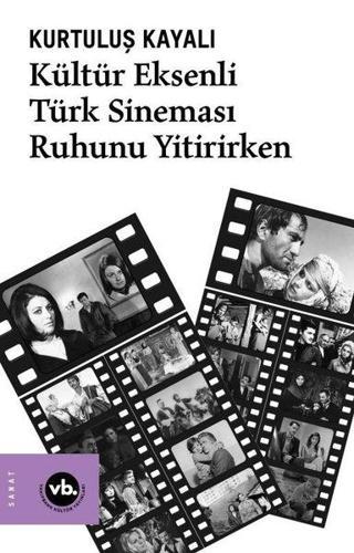 Kültür Eksenli Türk Sineması Ruhunu Yitirirken - Kurtuluş Kayalı - VakıfBank Kültür Yayınları