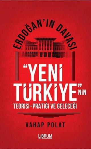 Erdoğan'ın Davası - Yeni Türkiye'nin Teorisi - Pratiği ve Geleceği - Vahap Polat - Librum Kitap