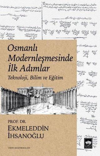 Osmanlı Modernleşmesinde İlk Adımlar - Teknoloji Bilim ve Eğitim - Ekmeleddin İhsanoğlu - Ötüken Neşriyat