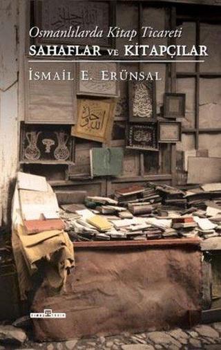 Osmanlılarda Kitap Ticareti - Sahaflar ve Kitapçılar - İsmail E. Erünsal - Timaş Yayınları