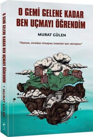 O Gemi Gelene Kadar Ben Uçmayı Öğrendim - Murat Gülen - İndigo Kitap Yayınevi