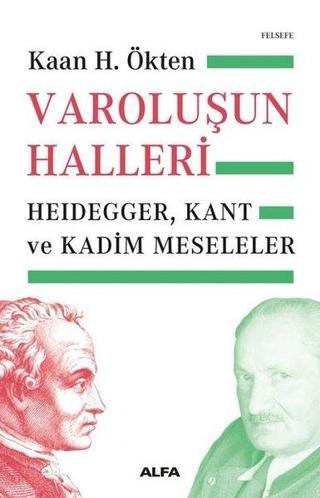 Varoluşun Halleri: Heidegger - Kant ve Kadim Meseleler - Kaan H. Ökten - Alfa Yayıncılık
