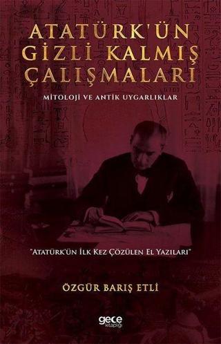 Atatürk'ün Gizli Kalmış Çalışmaları - Mitoloji ve Antik Uygarlıklar - Özgür Barış Etli - Gece Kitaplığı