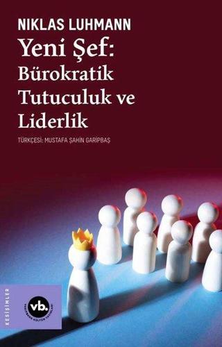 Yeni Şef: Bürokratik Tutuculuk ve Liderlik - Niklas Luhmann - VakıfBank Kültür Yayınları