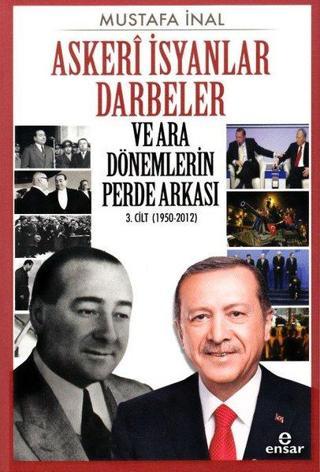 Askeri İsyanlar Darbeler ve Ara Dönemlerin Perde Arkası 3.Cilt 1950-2012 - Ensar Neşriyat