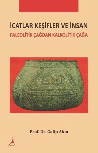 İcatlar Keşifler ve İnsan - Paleolitik Çağdan Kalkolotik Çağa - Galip Akın - Alter Yayınları