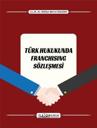 Türk Hukukunda Franchising Sözleşmesi - Nafiye Merve Kalkan - Platon Hukuk Yayınevi
