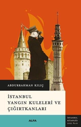 İstanbul Yangın Kuleleri ve Çığırtkanları - Abdurrahman Kılıç - Alfa Yayıncılık