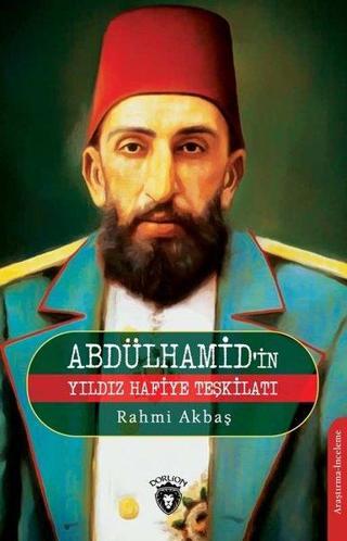 Abdülhamid'in Yıldız Hafiye Teşkilatı - Rahmi Akbaş - Dorlion Yayınevi