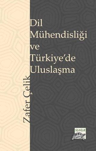 Dil Mühendisliği ve Türkiye'de Uluslaşma - Zafer Çelik - Siyasiyat Yayınları