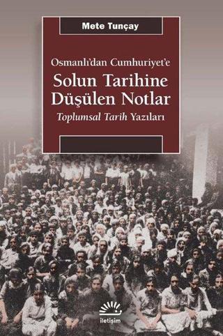 Osmanlı'dan Cumhuriyet'e Solun Tarihine Düşülen Notlar - Toplumsal Tarih Yazıları - Mete Tunçay - İletişim Yayınları