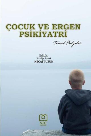 Çocuk ve Ergen Psikiyatri Temel Bilgiler - Kolektif  - NEÜ Yayınları