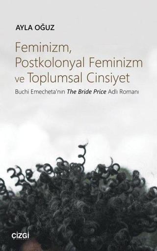 Feminizm Postkolonyal Feminizm ve Toplumsal Cinsiyet - Ayla Oğuz - Çizgi Kitabevi