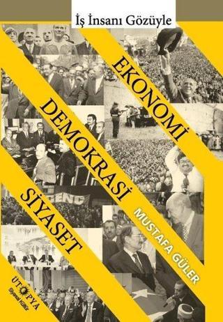 İş İnsanı Gözüyle Ekonomi Demokrasi Siyaset - Mustafa Güler - Ütopya Yayınevi